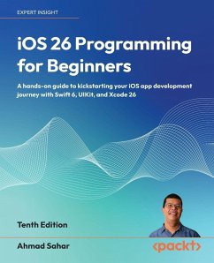 iOS 26 Programming for Beginners - Tenth Edition - Sahar, Ahmad iOS 26 Programming for Beginners - Tenth Edition - Sahar, Ahmad