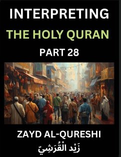 Interpreting The Holy Quran (Part 28)- Wisdom's Light, Reflective Essays on the Quran's Guidance for All Ages, Unveiling Spiritual Truths and Heartfelt Understanding - Al-Qureshi, Zayd