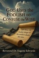 Cover God Uses the Foolish to Confuse the Wise (eBook, ePUB)