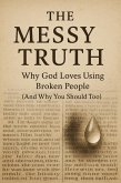 The Messy Truth: Why God Loves Using Broken People (And Why You Should Too) (eBook, ePUB)