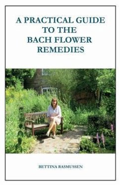A Practical Guide to the Bach Flower Remedies (eBook, ePUB) - Rasmussen, Bettina A Practical Guide to the Bach Flower Remedies (eBook, ePUB) - Rasmussen, Bettina