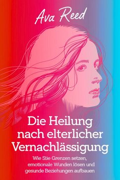 Cover Die Heilung Nach Elterlicher Vernachlässigung (eBook, ePUB)