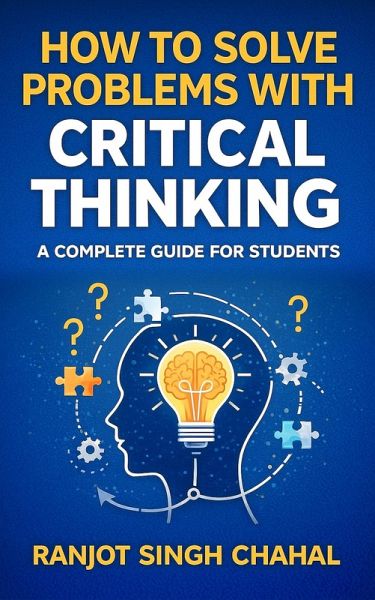 How to Solve Problems with Critical Thinking (eBook, ePUB) - Chahal, Ranjot Singh How to Solve Problems with Critical Thinking (eBook, ePUB) - Chahal, Ranjot Singh
