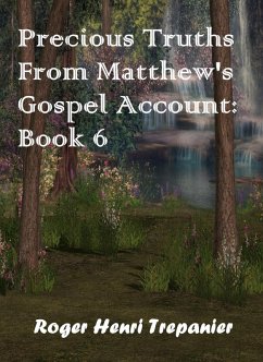 Precious Truths From Matthew's Gospel Account: Book 6 (The Word Of God Library, #47) (eBook, ePUB) - Trepanier, Roger Henri