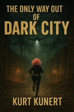 The Only Way Out of Dark City (eBook, ePUB) - Kunert, Kurt The Only Way Out of Dark City (eBook, ePUB) - Kunert, Kurt