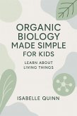 Organic Biology Made Simple for Kids: Learn About Living Things (eBook, ePUB)