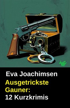 Ausgetrickste Gauner: 12 Kurzkrimis (eBook, ePUB) - Joachimsen, Eva Ausgetrickste Gauner: 12 Kurzkrimis (eBook, ePUB) - Joachimsen, Eva