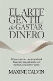 El Arte Gentil de Gastar Dinero: Cómo Construir una Mentalidad Financiera Más Saludable con Claridad, Confianza y Calma (eBook, ePUB)