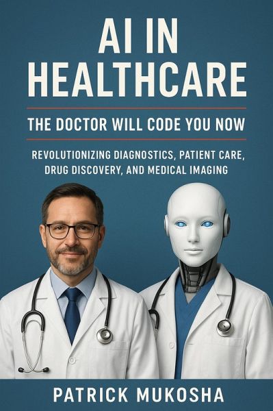 AI in Healthcare: The Doctor Will Code You Now (GoodMan, #1) (eBook, ePUB) AI in Healthcare: The Doctor Will Code You Now (GoodMan, #1) (eBook, ePUB)