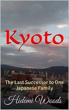 Kyoto : The Last Successor to One Japanese Family (eBook, ePUB) - Woods, Hidemi Kyoto : The Last Successor to One Japanese Family (eBook, ePUB) - Woods, Hidemi