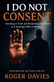 I Do Not Consent: A Sovereign Guide to Standing in Your Own Authority (Sovereign Action, #1) (eBook, ePUB)