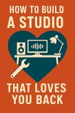 How to Build a Studio That Loves You Back (eBook, ePUB)