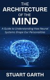 The Architecture of the Mind: A Guide to Understanding How Neural Systems Shape Our Personalities (eBook, ePUB) The Architecture of the Mind: A Guide to Understanding How Neural Systems Shape Our Personalities (eBook, ePUB)
