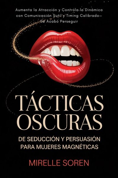 Tácticas Oscuras de Seducción y Persuasión para Mujeres Magnéticas: Aumenta la Atracción y Controla la Dinámica con Comunicación Sutil y Timing Calibrado-Se Acabó Perseguir (eBook, ePUB) Tácticas Oscuras de Seducción y Persuasión para Mujeres Magnéticas: Aumenta la Atracción y Controla la Dinámica con Comunicación Sutil y Timing Calibrado-Se Acabó Perseguir (eBook, ePUB)