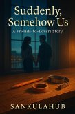 Suddenly, Somehow Us A Friends-to-Lovers Story (eBook, ePUB)