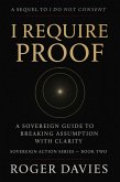 I Require Proof: A Sovereign Guide to Breaking Presumption and Exposing False Authority (Sovereign Action, #2) (eBook, ePUB)
