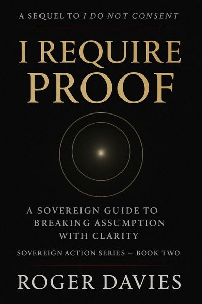 I Require Proof: A Sovereign Guide to Breaking Presumption and Exposing False Authority (Sovereign Action, #2) (eBook, ePUB) I Require Proof: A Sovereign Guide to Breaking Presumption and Exposing False Authority (Sovereign Action, #2) (eBook, ePUB)