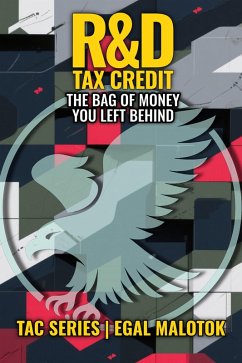 The R&D Tax Credit: The Bag of Money That You Left Behind (TAC SERIES, #4) (eBook, ePUB) - Malotok, Egal