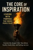 The Core of Inspiration Leading with Purpose That Moves People to Act (eBook, ePUB) The Core of Inspiration Leading with Purpose That Moves People to Act (eBook, ePUB)