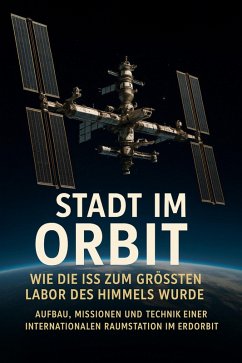 Stadt im Orbit: Wie die ISS zum größten Labor des Himmels wurde (eBook, ePUB) - Freund, Michael