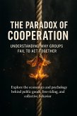 The Paradox of Cooperation Understanding Why Groups Fail to Act Together (eBook, ePUB)