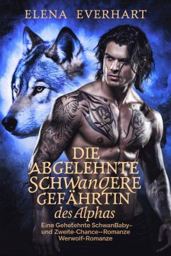 Die abgelehnte schwangere Gefährtin des Alphas : Eine Geheimbaby- und Zweite-Chance-Werwolf-Romanze (eBook, ePUB) - Everhart, Elena