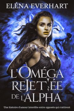 L'oméga rejetée de l'alpha : Une histoire d'amour interdite entre opposés qui s'attirent (eBook, ePUB) - Everhart, Elena