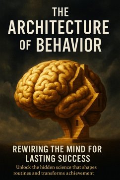 Cover The Architecture of Behavior Rewiring the Mind for Lasting Success (eBook, ePUB)