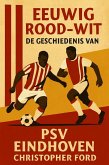 Eeuwig Rood-Wit: De Geschiedenis van PSV Eindhoven (De voetbalcollectie) (eBook, ePUB)
