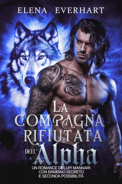 La compagna incinta rifiutata dell'alpha : Un romance di lupi mannari con bambino segreto e seconda possibilità (eBook, ePUB) - Everhart, Elena