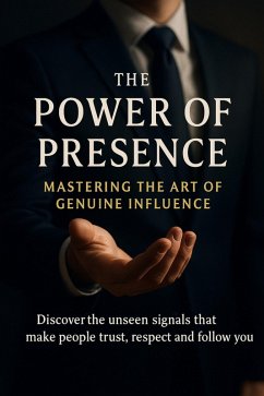 The Power of Presence Mastering the Art of Genuine Influence (eBook, ePUB) - Clarke, Naomi