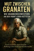Mut zwischen Granaten: Wie Krankenschwestern an der Front Leben retteten (eBook, ePUB)