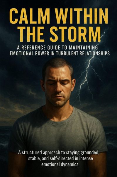 Calm Within the Storm: A Reference Guide to Maintaining Emotional Power in Turbulent Relationships (eBook, ePUB) Calm Within the Storm: A Reference Guide to Maintaining Emotional Power in Turbulent Relationships (eBook, ePUB)