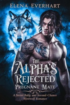 The Alpha's Rejected Pregnant Mate : A Secret Baby and Second-Chance Werewolf Romance (eBook, ePUB) - Everhart, Elena