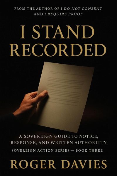 I Stand Recorded: A Sovereign Guide to Notice, Response and Written Authority (Sovereign Action, #3) (eBook, ePUB) I Stand Recorded: A Sovereign Guide to Notice, Response and Written Authority (Sovereign Action, #3) (eBook, ePUB)