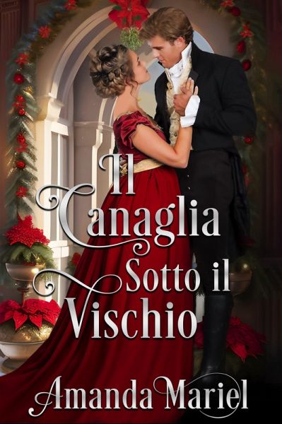 Il Canaglia Sotto il Vischio (Cuori Regency in Fiamme) (eBook, ePUB) - Mariel, Amanda Il Canaglia Sotto il Vischio (Cuori Regency in Fiamme) (eBook, ePUB) - Mariel, Amanda