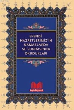 Efendi Hazretlerimizin Namazlarda Ve Sonrasinda Okuduklari - Ustaosmanoglu, Mahmud; Eren, Mahmut