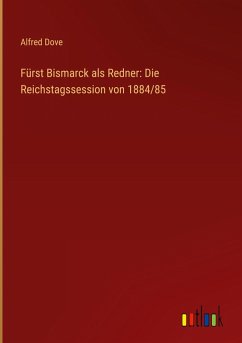 Cover Fürst Bismarck als Redner: Die Reichstagssession von 1884/85