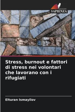 Stress, burnout e fattori di stress nei volontari che lavorano con i rifugiati - Ismayilov, Elturan Stress, burnout e fattori di stress nei volontari che lavorano con i rifugiati - Ismayilov, Elturan