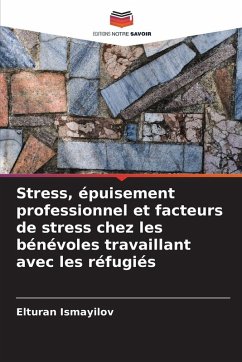 Stress, épuisement professionnel et facteurs de stress chez les bénévoles travaillant avec les réfugiés - Ismayilov, Elturan Stress, épuisement professionnel et facteurs de stress chez les bénévoles travaillant avec les réfugiés - Ismayilov, Elturan