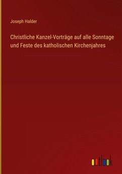 Cover Christliche Kanzel-Vorträge auf alle Sonntage und Feste des katholischen Kirchenjahres