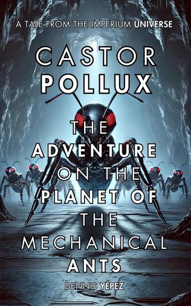 Castor Pollux: The Adventure on the Planet of Mechanical Ants (Imperium Saga: Castor Pollux, #4) (eBook, ePUB) Castor Pollux: The Adventure on the Planet of Mechanical Ants (Imperium Saga: Castor Pollux, #4) (eBook, ePUB)