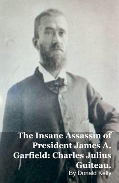 Cover The Insane Assassin of President James A. Garfield
