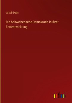 Cover Die Schweizerische Demokratie in Ihrer Fortentwicklung