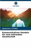 Kommunikatives Handeln für eine befriedete Gesellschaft Kommunikatives Handeln für eine befriedete Gesellschaft