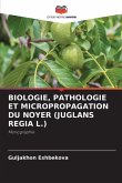 BIOLOGIE, PATHOLOGIE ET MICROPROPAGATION DU NOYER (JUGLANS REGIA L.) BIOLOGIE, PATHOLOGIE ET MICROPROPAGATION DU NOYER (JUGLANS REGIA L.)