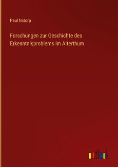 Forschungen zur Geschichte des Erkenntnisproblems im Alterthum - Natorp, Paul