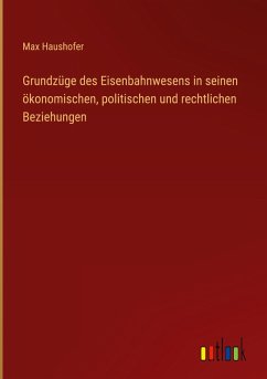Grundzüge des Eisenbahnwesens in seinen ökonomischen, politischen und rechtlichen Beziehungen