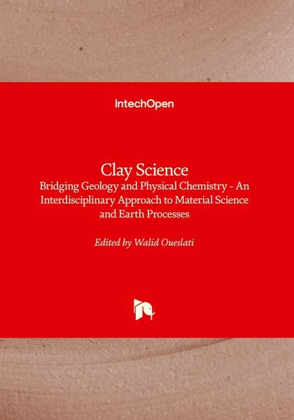 Clay Science - Bridging Geology and Physical Chemistry - An Interdisciplinary Approach to Material Science and Earth Processes Clay Science - Bridging Geology and Physical Chemistry - An Interdisciplinary Approach to Material Science and Earth Processes