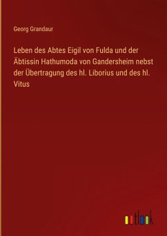 Leben des Abtes Eigil von Fulda und der Äbtissin Hathumoda von Gandersheim nebst der Übertragung des hl. Liborius und des hl. Vitus Leben des Abtes Eigil von Fulda und der Äbtissin Hathumoda von Gandersheim nebst der Übertragung des hl. Liborius und des hl. Vitus